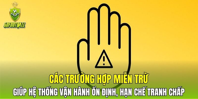 Các trường hợp miễn trừ giúp hệ thống vận hành ổn định, hạn chế tranh chấp