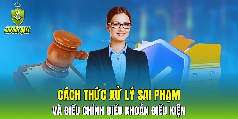Cách thức xử lý sai phạm và điều chỉnh điều khoản điều kiện