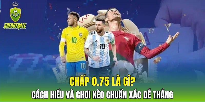 chấp 0.75 là gì