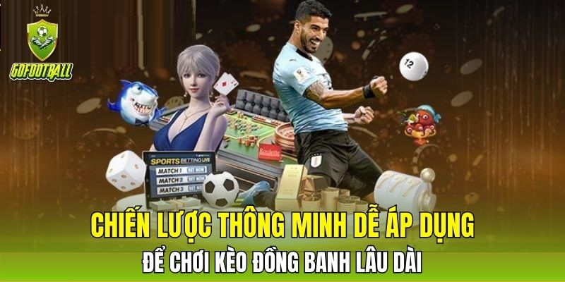 Chiến lược thông minh dễ áp dụng để chơi kèo đồng banh lâu dài