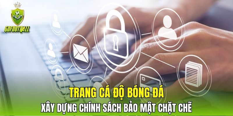 Trang cá độ bóng đá xây dựng chính sách bảo mật chặt chẽ