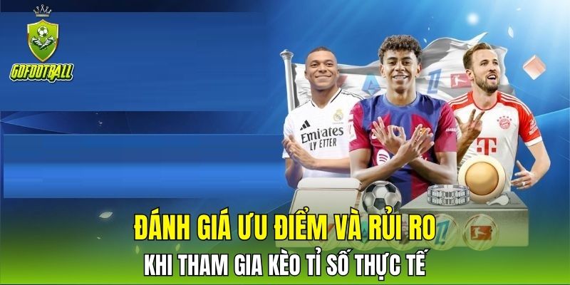 Đánh giá ưu điểm và rủi ro khi tham gia kèo tỉ số thực tế