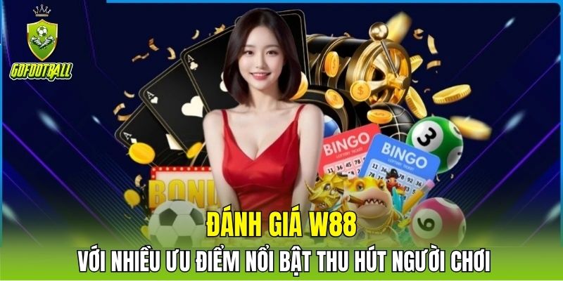 Đánh giá W88 với nhiều ưu điểm nổi bật thu hút người chơi