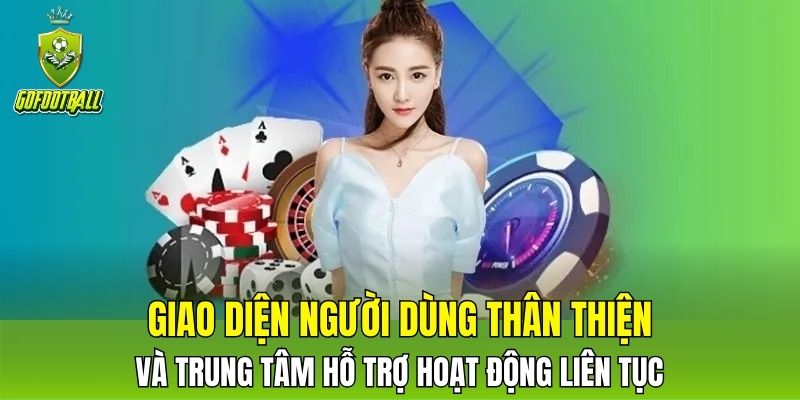 Giao diện người dùng thân thiện và trung tâm hỗ trợ hoạt động liên tục
