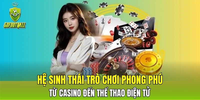Hệ sinh thái trò chơi phong phú từ casino đến thể thao điện tử