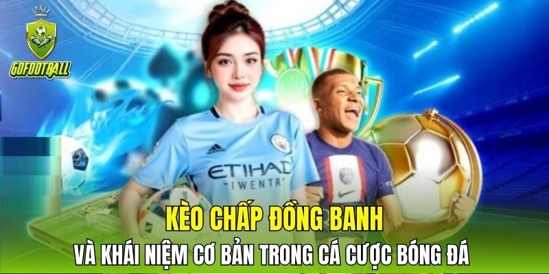 Kèo chấp đồng banh và khái niệm cơ bản trong cá cược bóng đá