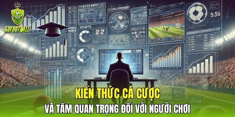 Kiến thức cá cược và tầm quan trọng đối với người chơi