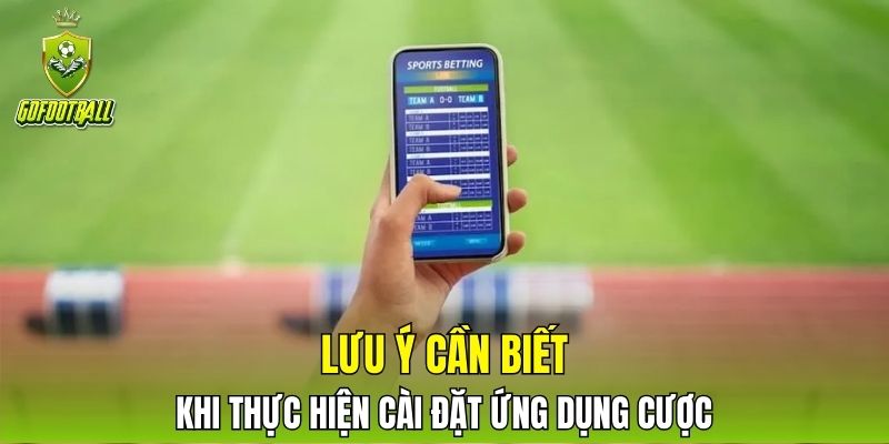 Lưu ý cần biết khi thực hiện cài đặt ứng dụng cược