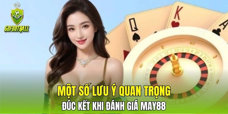 Một số lưu ý quan trọng đúc kết khi đánh giá MAY88