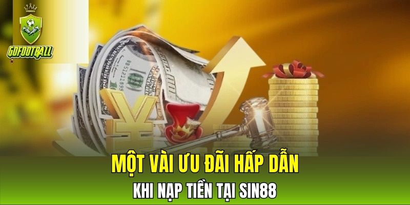 Một vài ưu đãi hấp dẫn khi nạp tiền tại SIN88