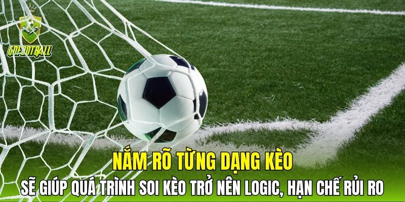 Nắm rõ từng dạng kèo sẽ giúp quá trình soi kèo trở nên logic, hạn chế rủi ro