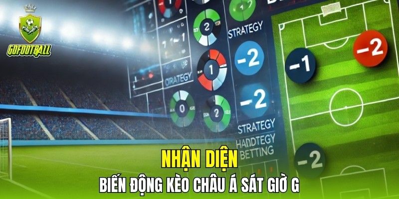 Nhận diện biến động kèo châu Á sát giờ G