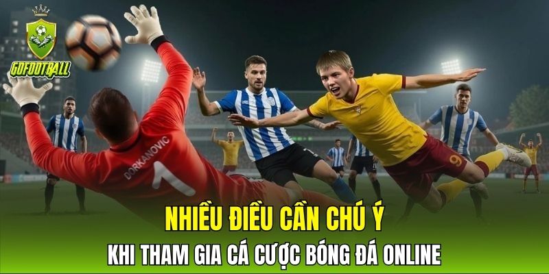 Nhiều điều cần chú ý khi tham gia cá cược bóng đá online