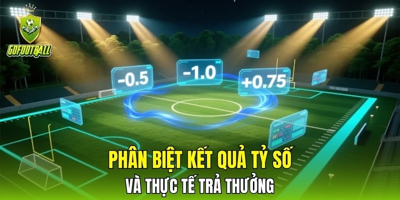 Phân biệt kết quả tỷ số và thực tế trả thưởng