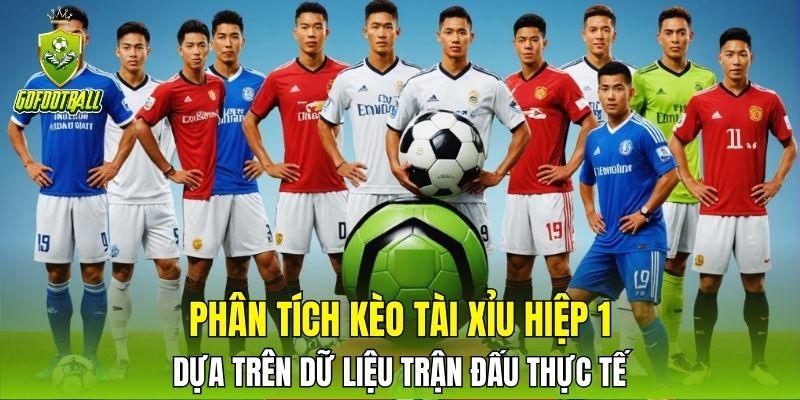 Phân tích kèo tài xỉu hiệp 1 dựa trên dữ liệu trận đấu thực tế