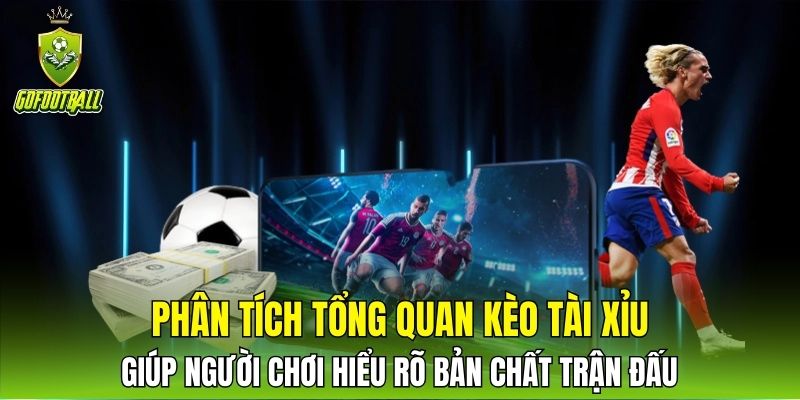 Phân tích tổng quan kèo tài xỉu giúp người chơi hiểu rõ bản chất trận đấu