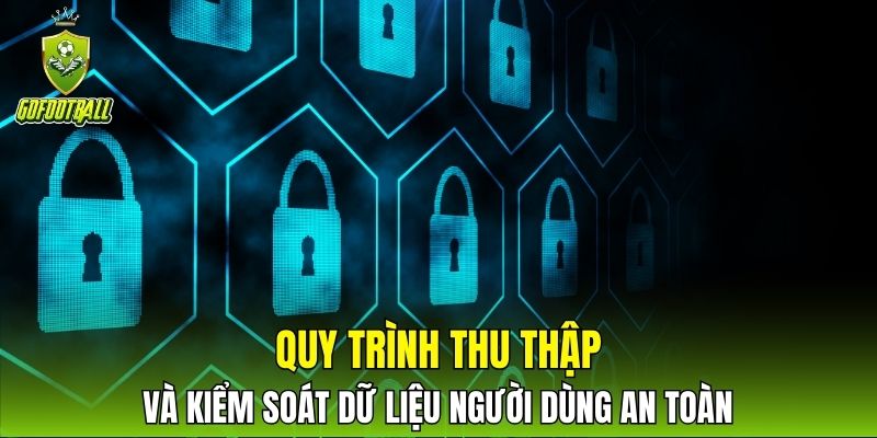 Quy trình thu thập và kiểm soát dữ liệu người dùng an toàn