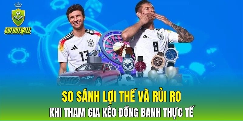 So sánh lợi thế và rủi ro khi tham gia kèo đồng banh thực tế