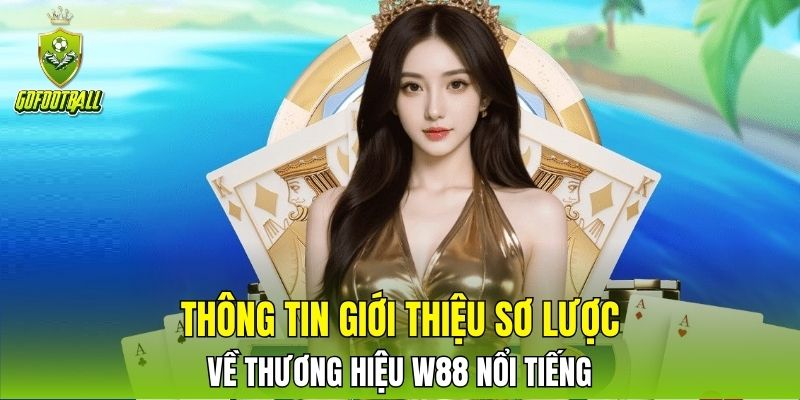 Thông tin giới thiệu sơ lược về thương hiệu W88 nổi tiếng