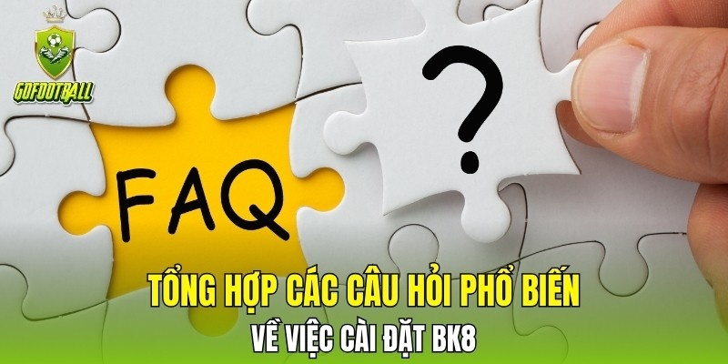 Tổng hợp các câu hỏi phổ biến về việc cài đặt BK8
