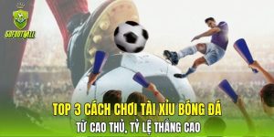 Top 3 cách chơi tài xỉu bóng đá